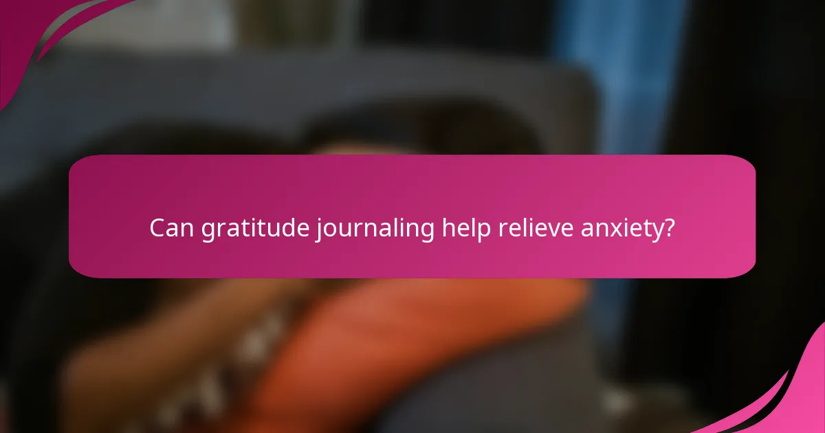 Can gratitude journaling help relieve anxiety?