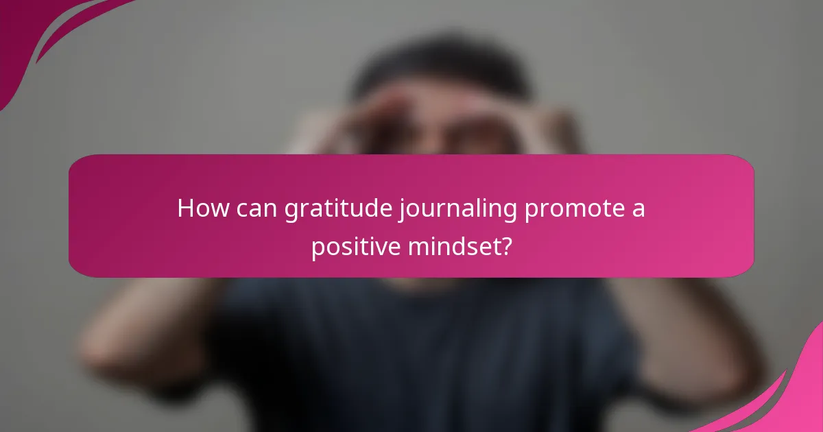 How can gratitude journaling promote a positive mindset?
