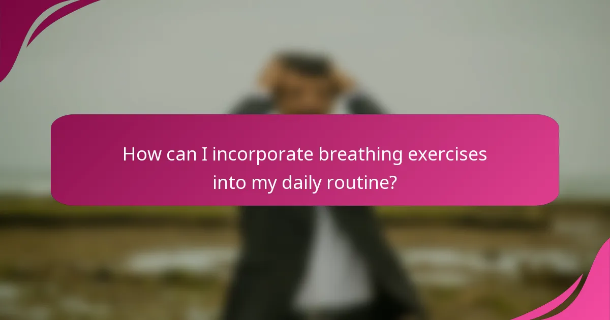 How can I incorporate breathing exercises into my daily routine?