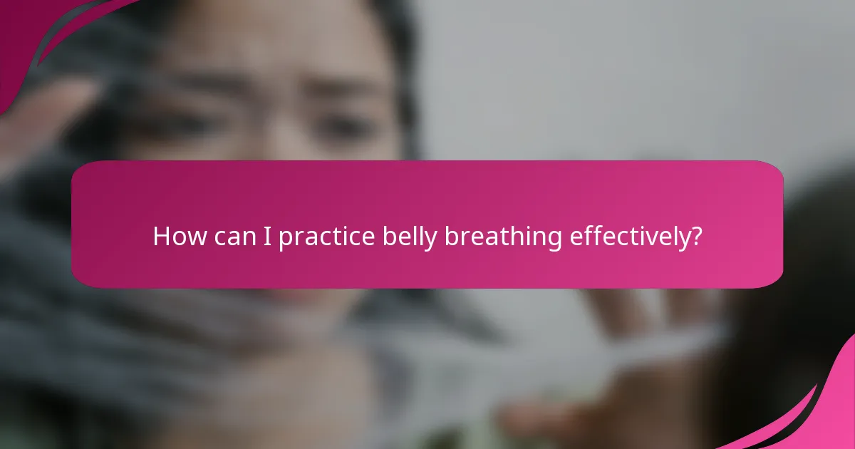 How can I practice belly breathing effectively?