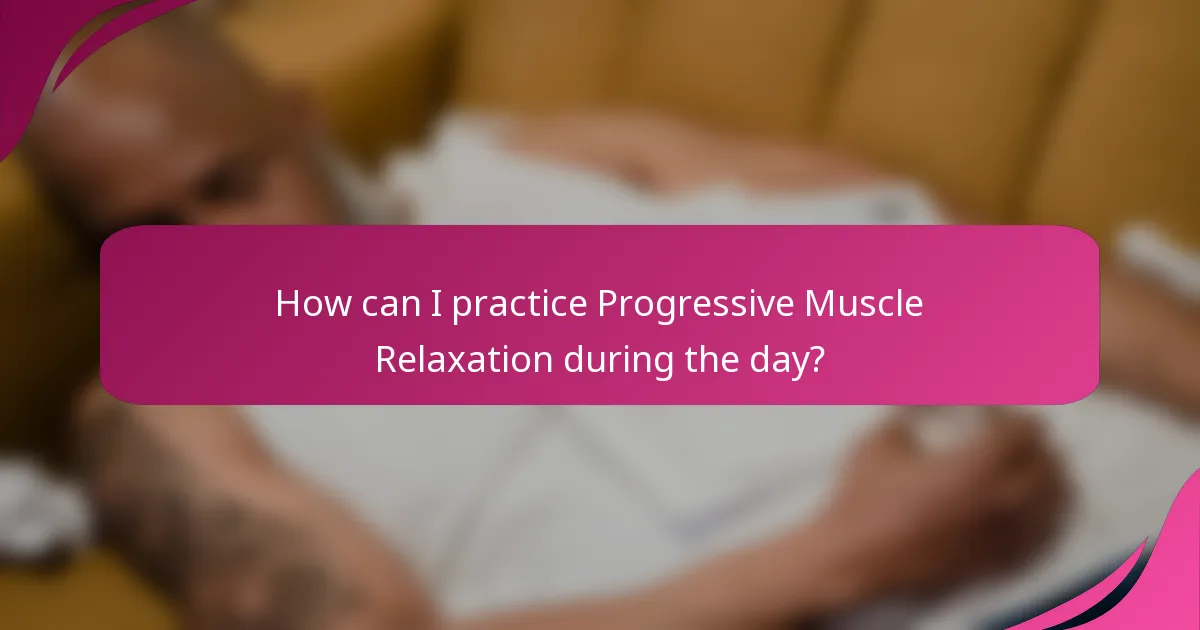 How can I practice Progressive Muscle Relaxation during the day?