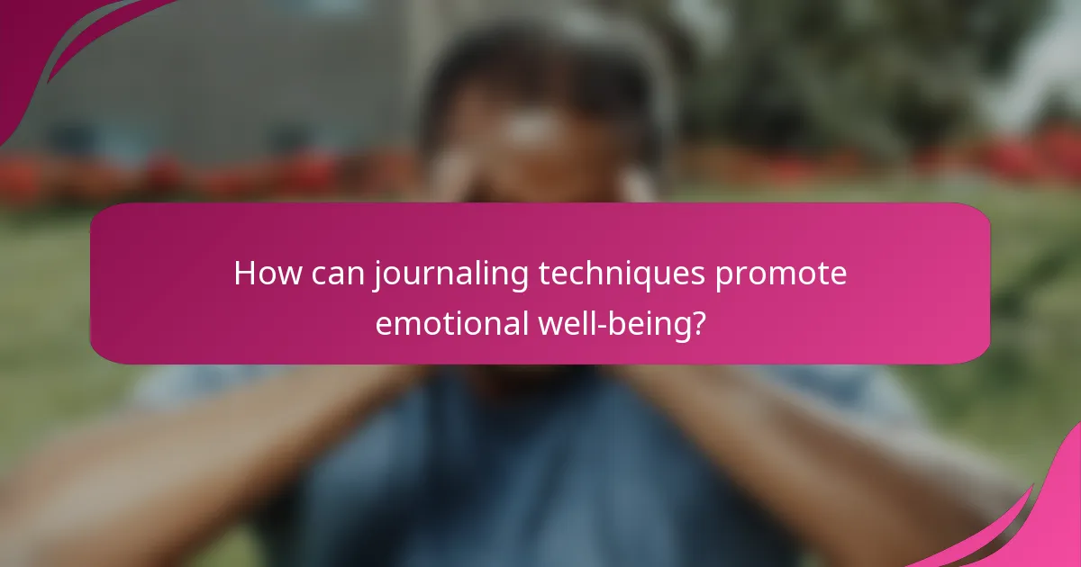 How can journaling techniques promote emotional well-being?