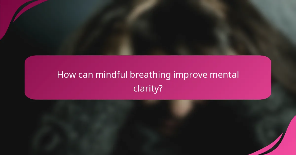 How can mindful breathing improve mental clarity?