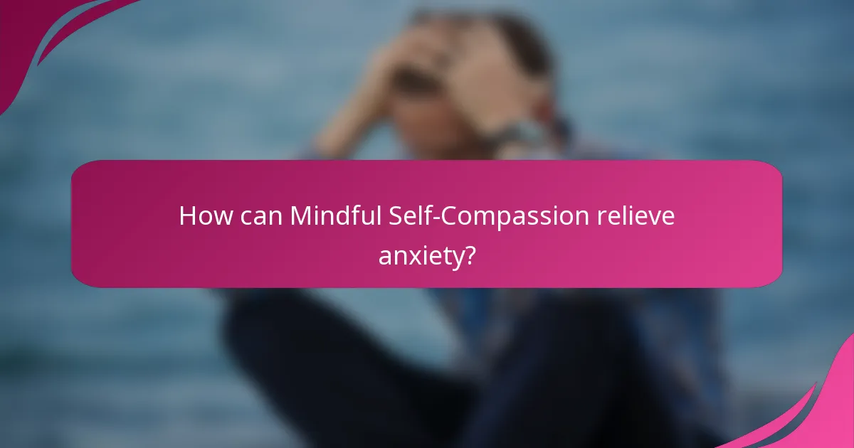 How can Mindful Self-Compassion relieve anxiety?