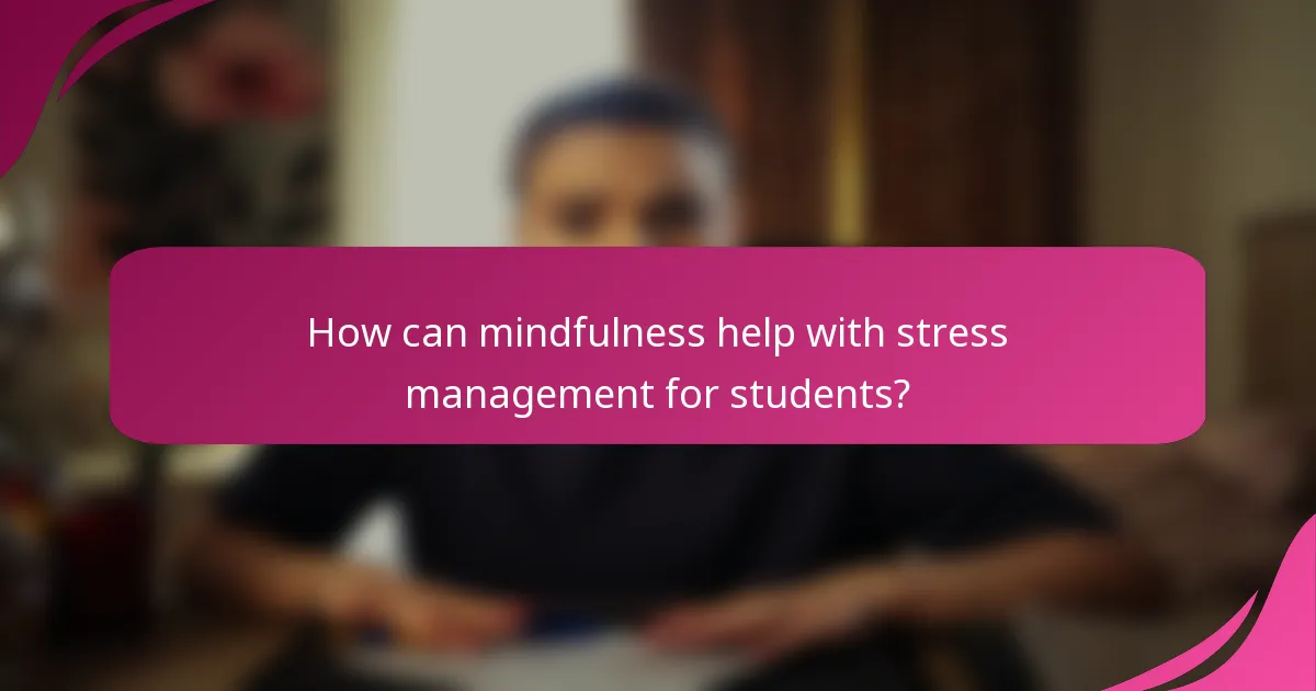 How can mindfulness help with stress management for students?