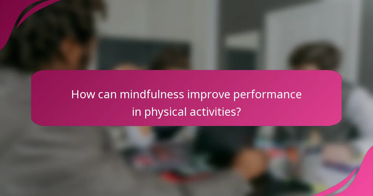 How can mindfulness improve performance in physical activities?