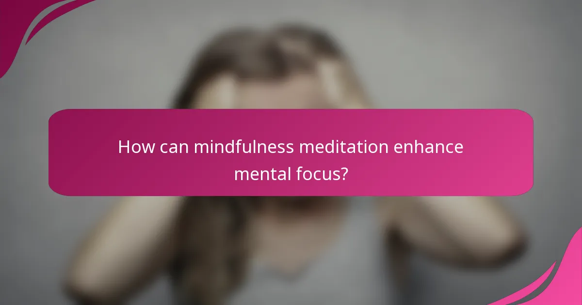 How can mindfulness meditation enhance mental focus?