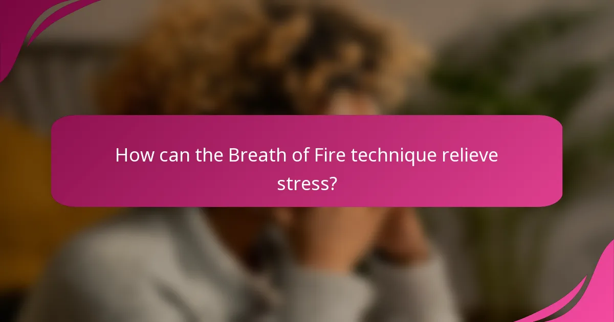 How can the Breath of Fire technique relieve stress?