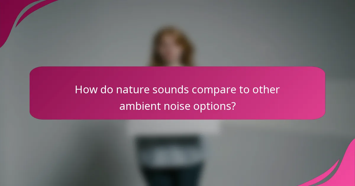How do nature sounds compare to other ambient noise options?