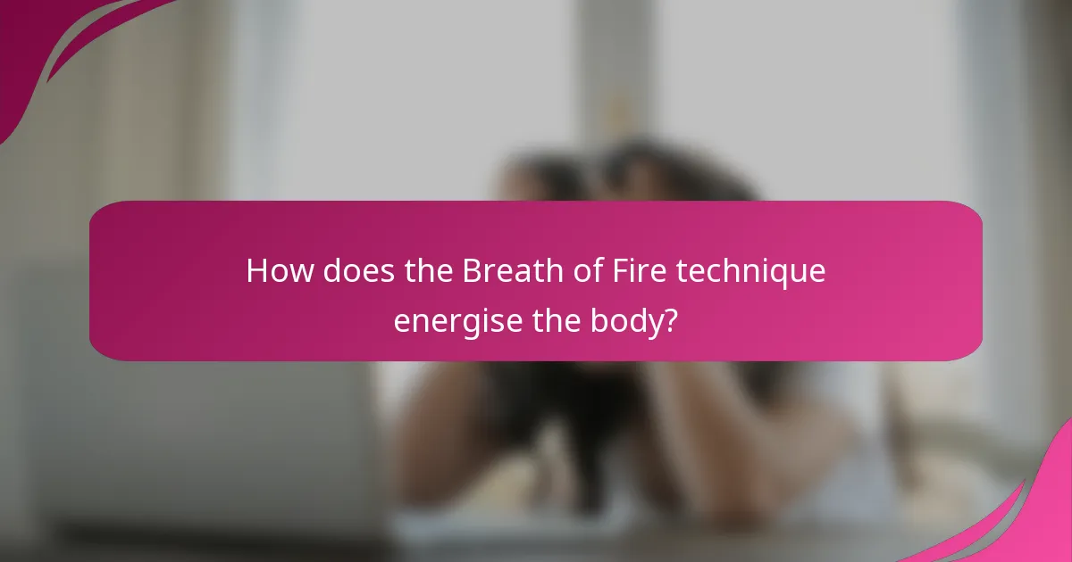 How does the Breath of Fire technique energise the body?