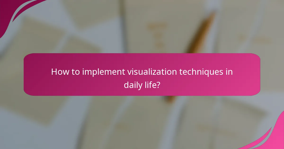 How to implement visualization techniques in daily life?