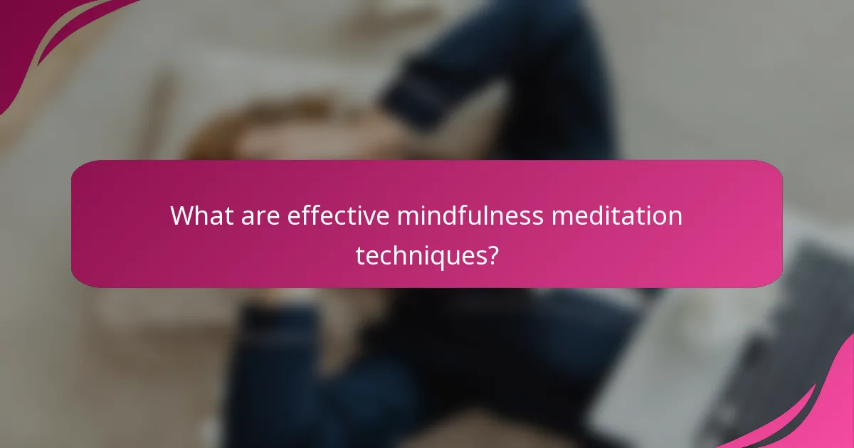 What are effective mindfulness meditation techniques?