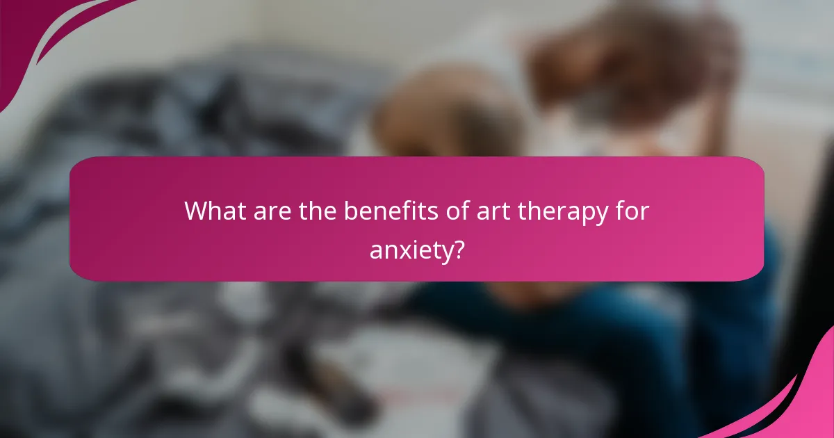 What are the benefits of art therapy for anxiety?