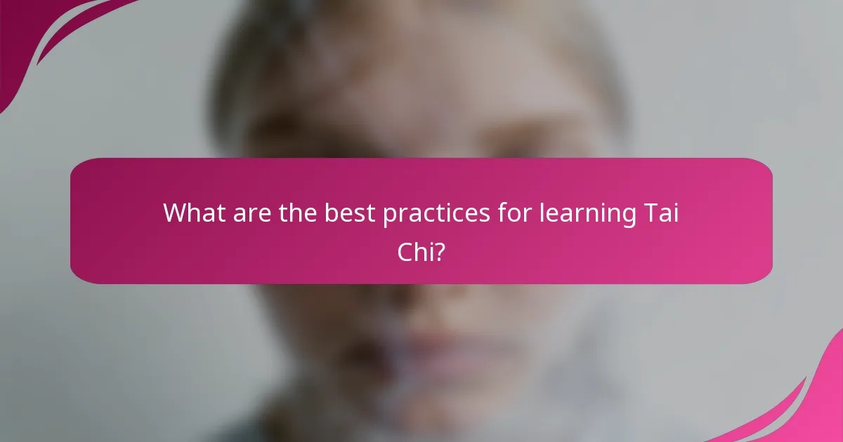 What are the best practices for learning Tai Chi?