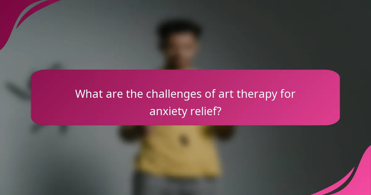 What are the challenges of art therapy for anxiety relief?