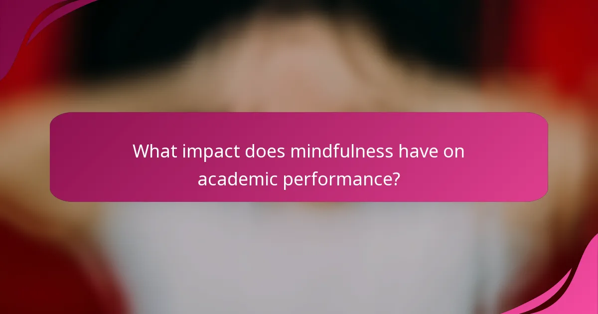 What impact does mindfulness have on academic performance?
