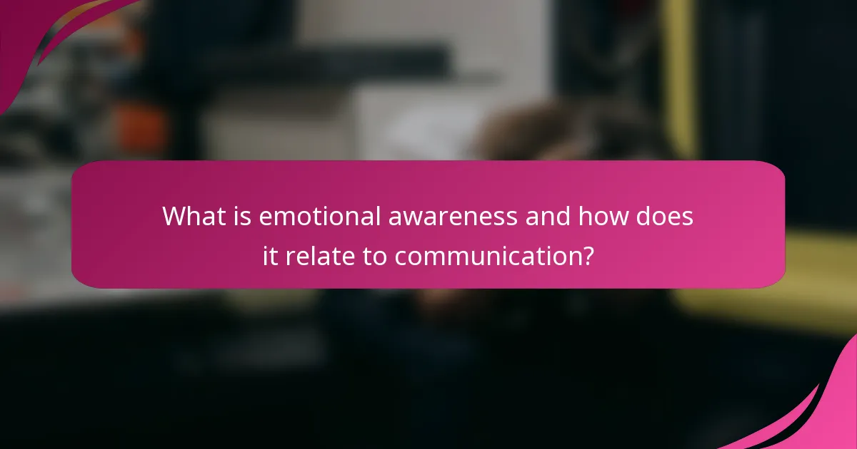 What is emotional awareness and how does it relate to communication?