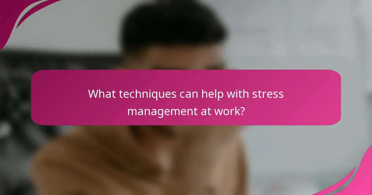 What techniques can help with stress management at work?