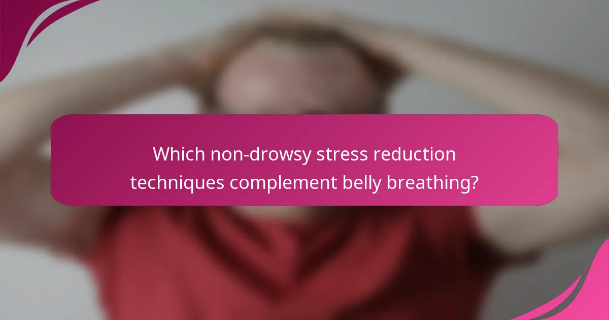 Which non-drowsy stress reduction techniques complement belly breathing?