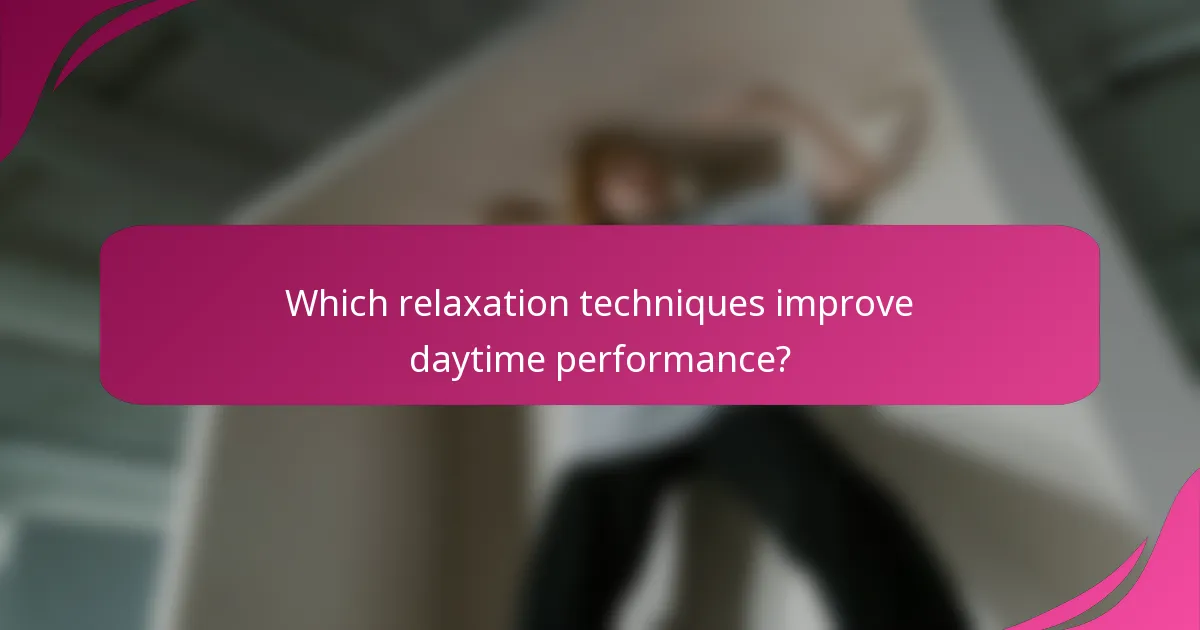 Which relaxation techniques improve daytime performance?