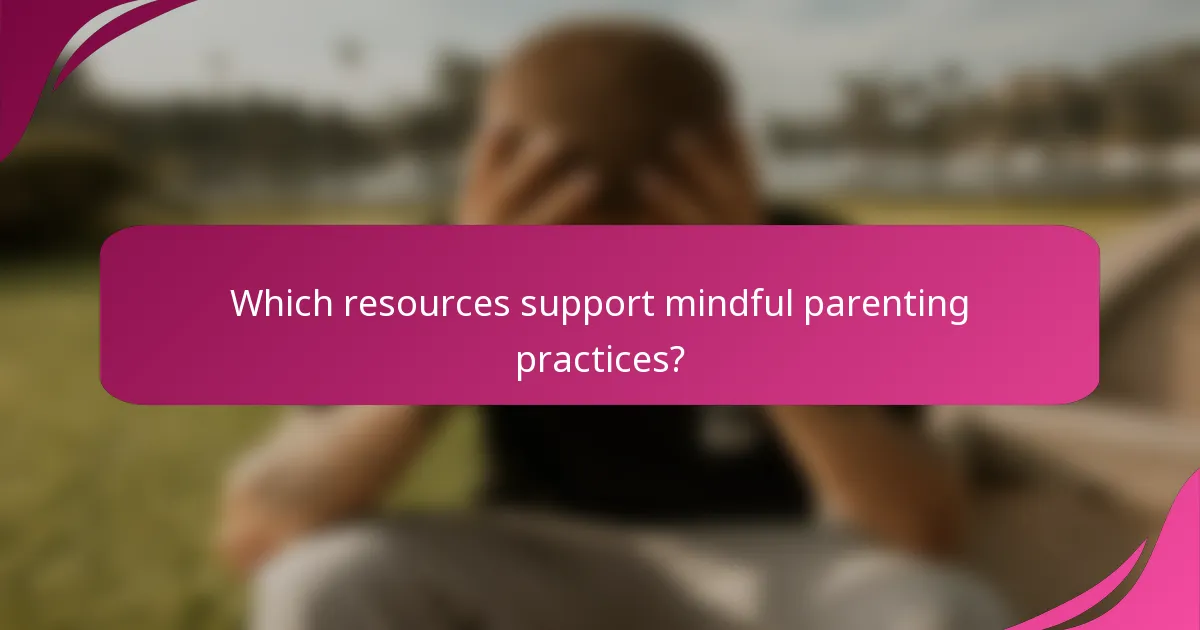 Which resources support mindful parenting practices?