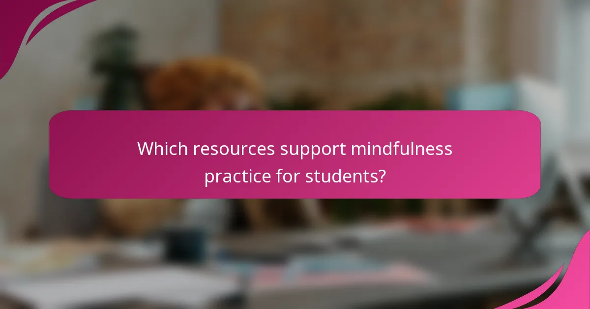 Which resources support mindfulness practice for students?