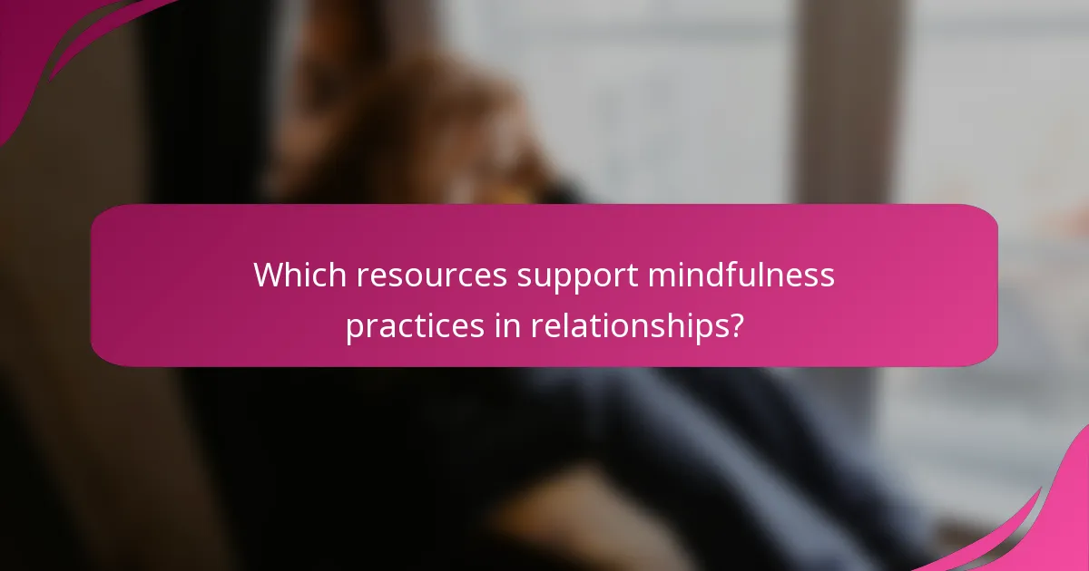 Which resources support mindfulness practices in relationships?