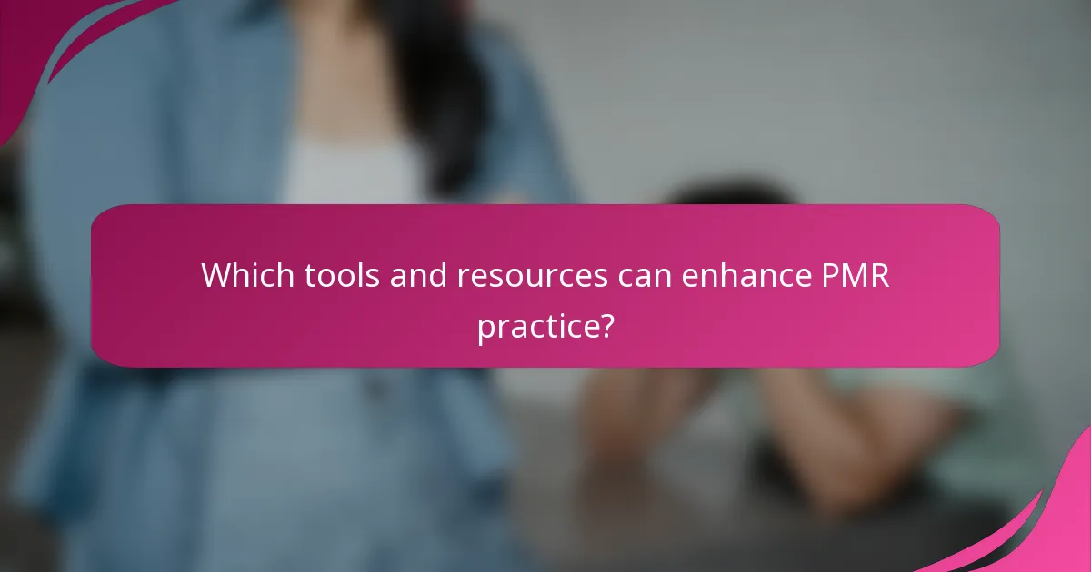 Which tools and resources can enhance PMR practice?